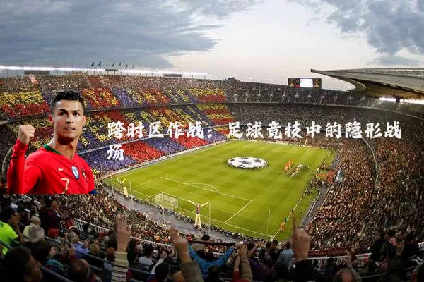 跨时区作战：足球竞技中的隐形战场