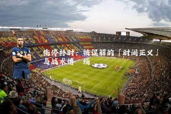 伤停补时：被误解的「时间正义」与战术博弈场