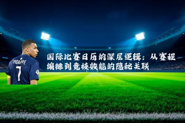 国际比赛日历的深层逻辑：从赛程编排到竞技效能的隐秘关联