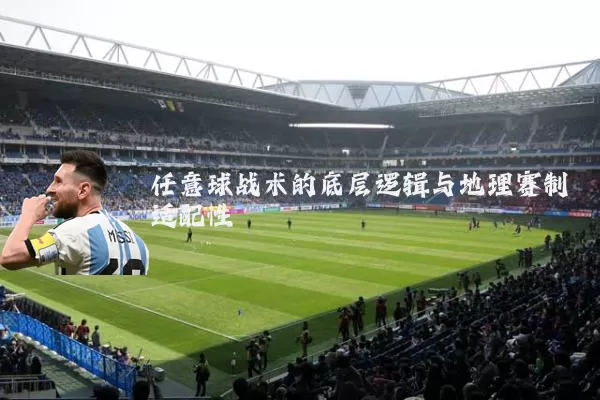 任意球战术的底层逻辑与地理赛制适配性