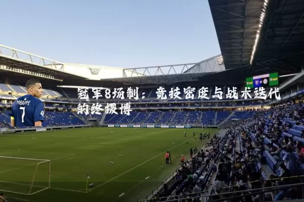 冠军8场制：竞技密度与战术迭代的终极博弈