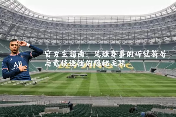 官方主题曲：足球赛事的听觉符号与竞技逻辑的隐秘关联
