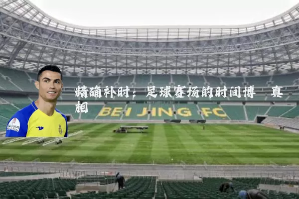 精确补时：足球赛场的时间博弈真相