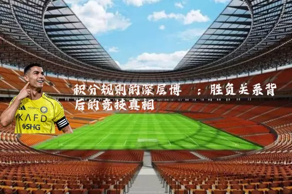 积分规则的深层博弈：胜负关系背后的竞技真相